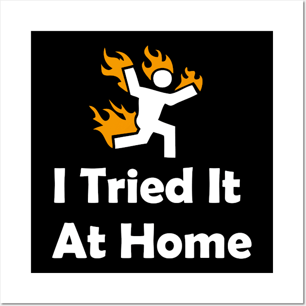 I Tried It At Home T-shirt Wall Art by GodiesForHomies